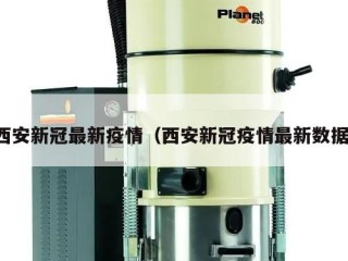西安新冠最新疫情（西安新冠疫情最新数据）