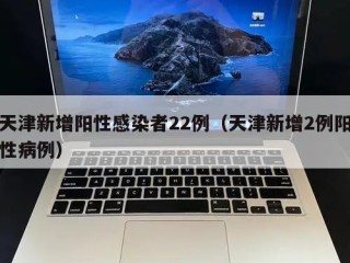 天津新增阳性感染者22例（天津新增2例阳性病例）