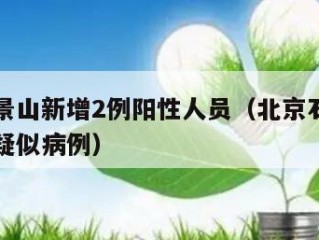 北京石景山新增2例阳性人员（北京石景山发现一例疑似病例）