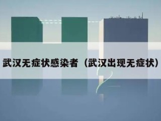 武汉无症状感染者（武汉出现无症状）