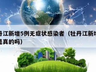 牡丹江新增5例无症状感染者（牡丹江新增五例是真的吗）