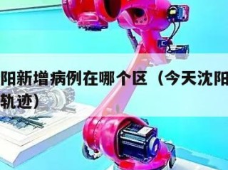 今天沈阳新增病例在哪个区（今天沈阳新增确诊病例轨迹）