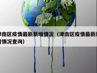 津南区疫情最新新增情况（津南区疫情最新新增情况查询）