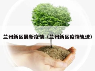 兰州新区最新疫情（兰州新区疫情轨迹）