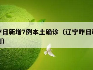 辽宁昨日新增7例本土确诊（辽宁昨日新增本土病例）
