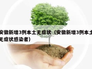 安徽新增3例本土无症状（安徽新增3例本土无症状感染者）