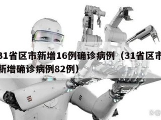 31省区市新增16例确诊病例（31省区市新增确诊病例82例）