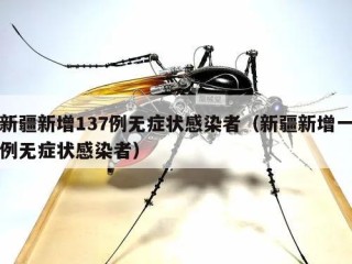 新疆新增137例无症状感染者（新疆新增一例无症状感染者）